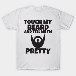 Touch My Beard And Tell Me I'm Pretty T-Shirt